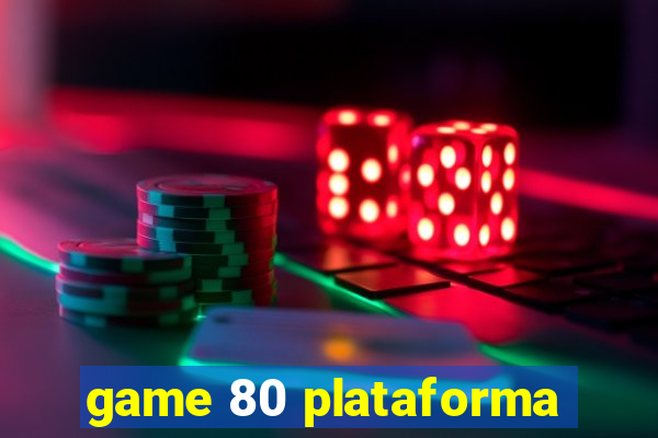 game 80 plataforma